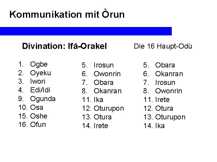 Kommunikation mit Òrun Divination: Ifá-Orakel 1. Ogbe 2. Oyeku 3. Iwori 4. Edi/Idi 9.