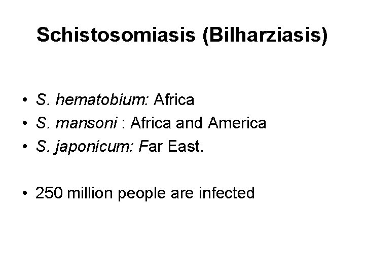 Schistosomiasis (Bilharziasis) • S. hematobium: Africa • S. mansoni : Africa and America •