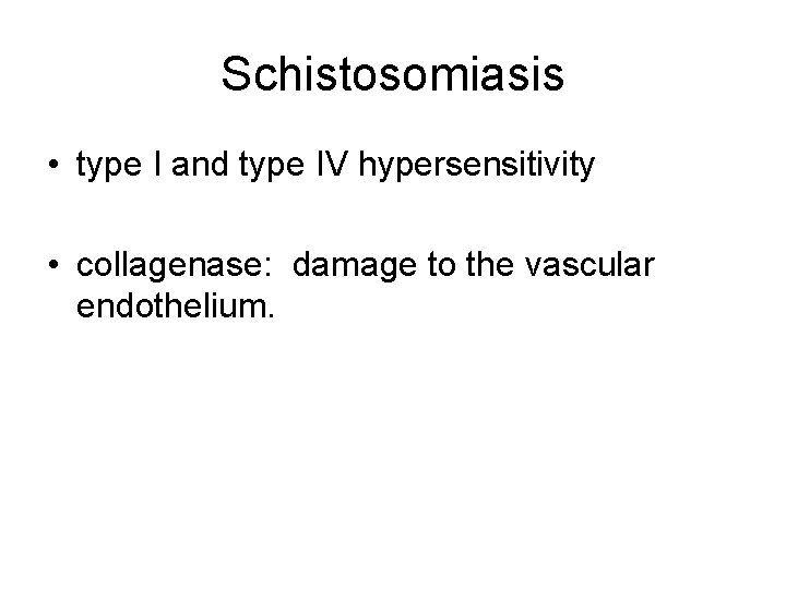 Schistosomiasis • type I and type IV hypersensitivity • collagenase: damage to the vascular