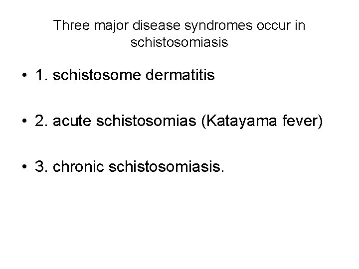 Three major disease syndromes occur in schistosomiasis • 1. schistosome dermatitis • 2. acute