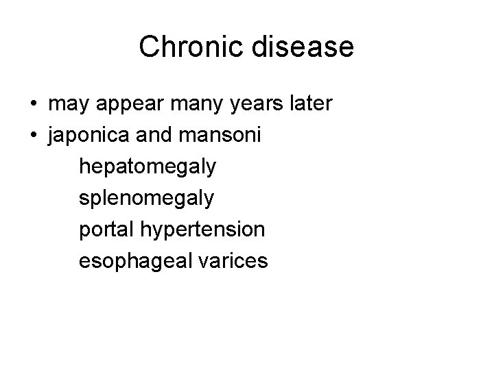 Chronic disease • may appear many years later • japonica and mansoni hepatomegaly splenomegaly