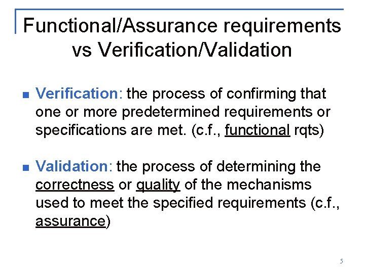 Functional/Assurance requirements vs Verification/Validation n Verification: the process of confirming that one or more