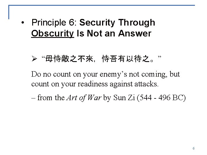  • Principle 6: Security Through Obscurity Is Not an Answer Ø “毋恃敵之不來，恃吾有以待之。” Do