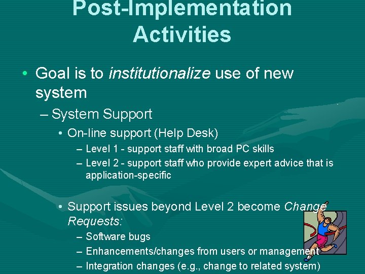 Post-Implementation Activities • Goal is to institutionalize use of new system – System Support