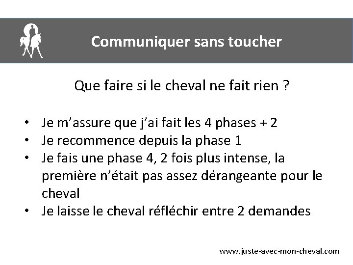 Communiquer sans toucher Que faire si le cheval ne fait rien ? • Je