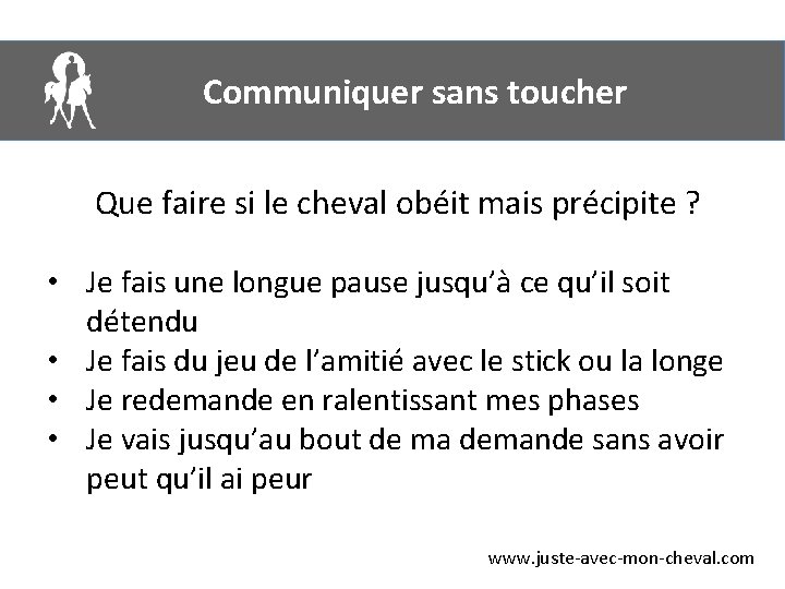 Communiquer sans toucher Que faire si le cheval obéit mais précipite ? • Je