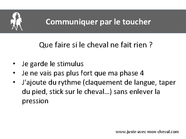 Communiquer par le toucher Que faire si le cheval ne fait rien ? •