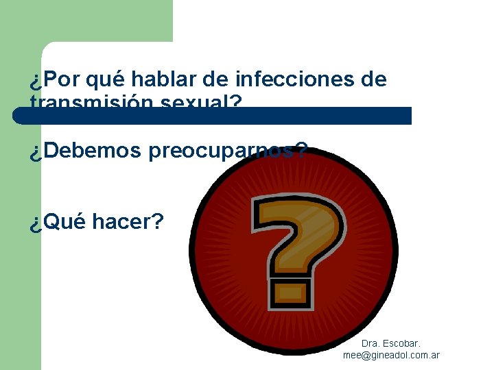 ¿Por qué hablar de infecciones de transmisión sexual? ¿Debemos preocuparnos? ¿Qué hacer? Dra. Escobar.