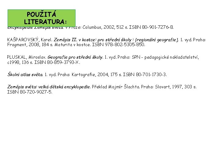 POUŽITÁ LITERATURA: Encyklopedie Zeměpis světa. V Praze: Columbus, 2002, 512 s. ISBN 80 -901