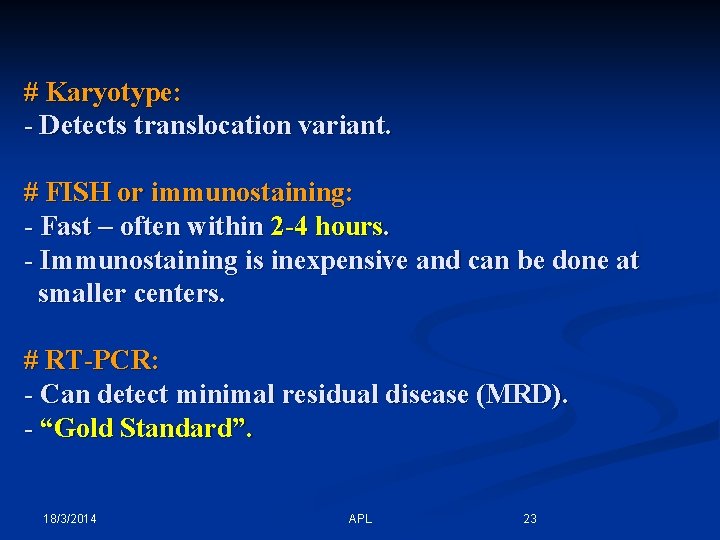 # Karyotype: - Detects translocation variant. # FISH or immunostaining: - Fast – often