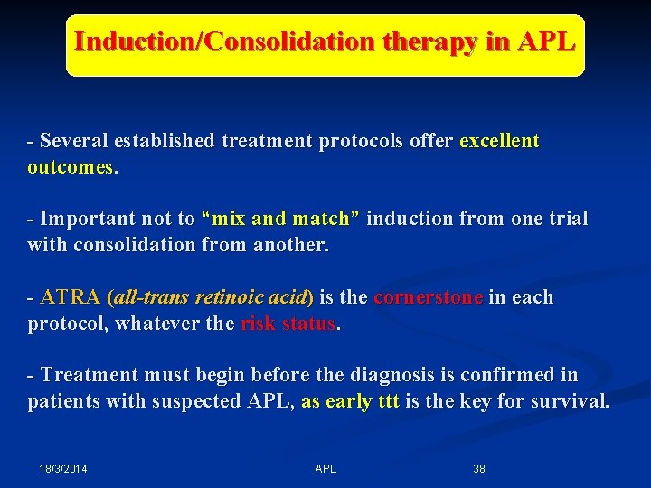 Induction/Consolidation therapy in APL - Several established treatment protocols offer excellent outcomes. - Important