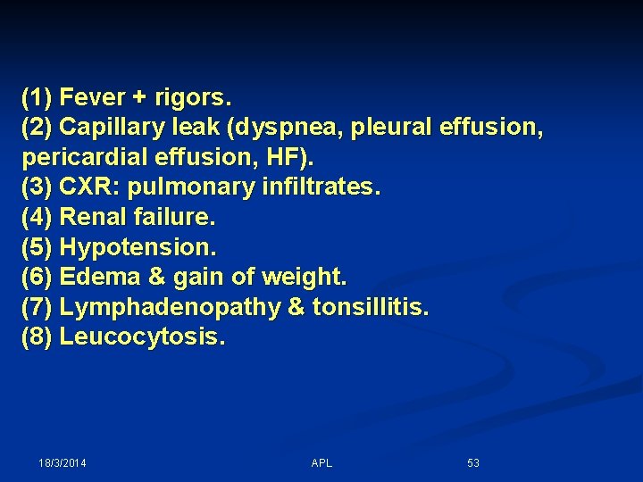(1) Fever + rigors. (2) Capillary leak (dyspnea, pleural effusion, pericardial effusion, HF). (3)