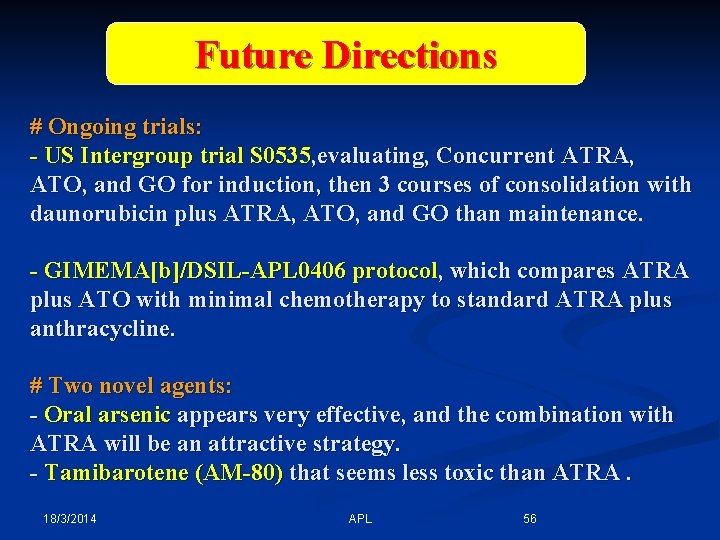 Future Directions # Ongoing trials: - US Intergroup trial S 0535, evaluating, Concurrent ATRA,