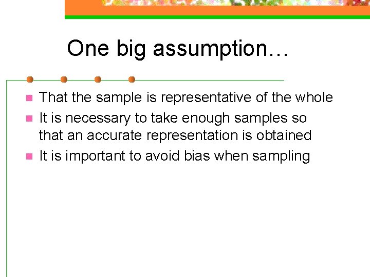 One big assumption… n n n That the sample is representative of the whole One big assumption… n n n That the sample is representative of the whole