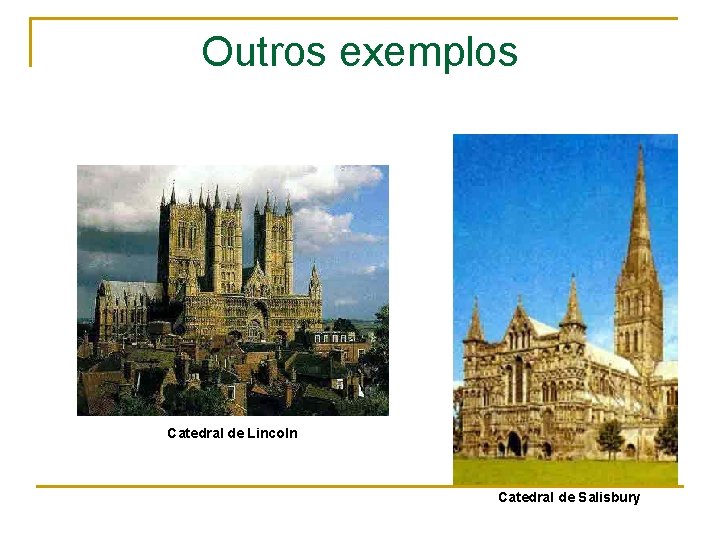 Outros exemplos Catedral de Lincoln Catedral de Salisbury 