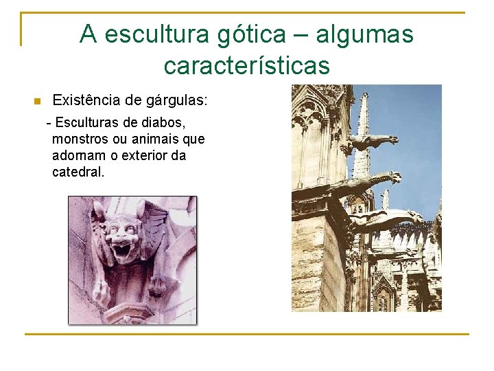 A escultura gótica – algumas características n Existência de gárgulas: - Esculturas de diabos,