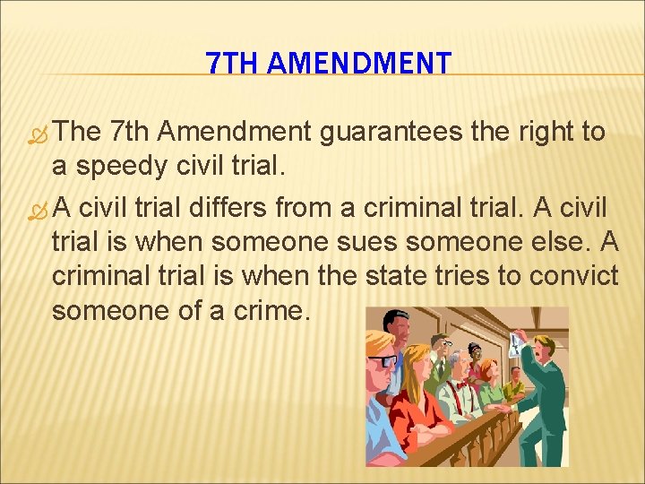 7 TH AMENDMENT The 7 th Amendment guarantees the right to a speedy civil