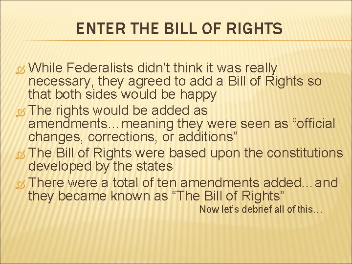 ENTER THE BILL OF RIGHTS While Federalists didn’t think it was really necessary, they