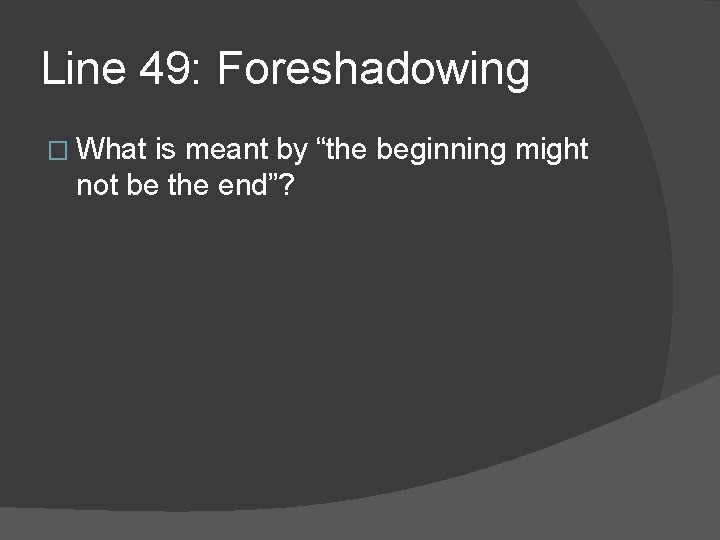 Line 49: Foreshadowing � What is meant by “the beginning might not be the