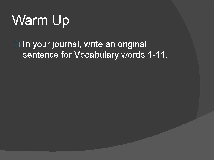 Warm Up � In your journal, write an original sentence for Vocabulary words 1