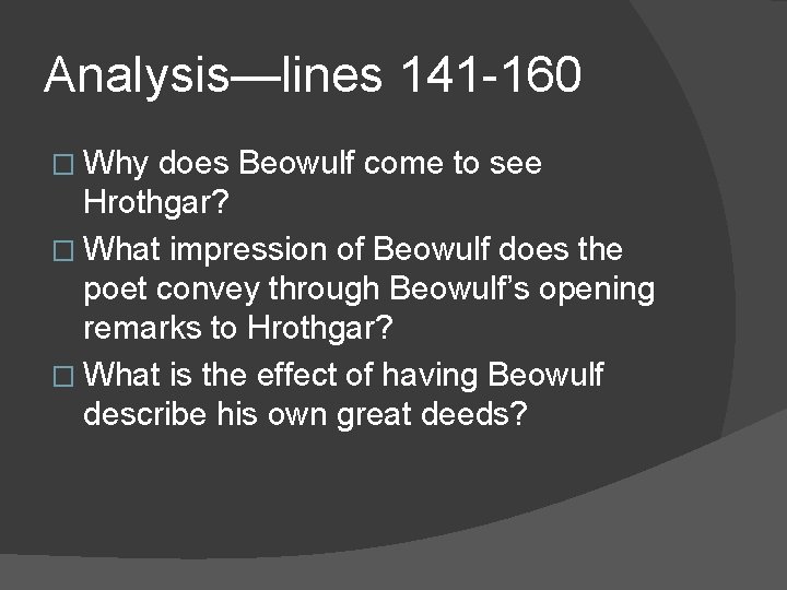 Analysis—lines 141 -160 � Why does Beowulf come to see Hrothgar? � What impression
