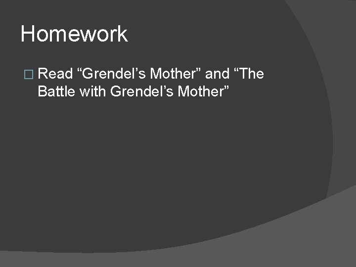 Homework � Read “Grendel’s Mother” and “The Battle with Grendel’s Mother” 