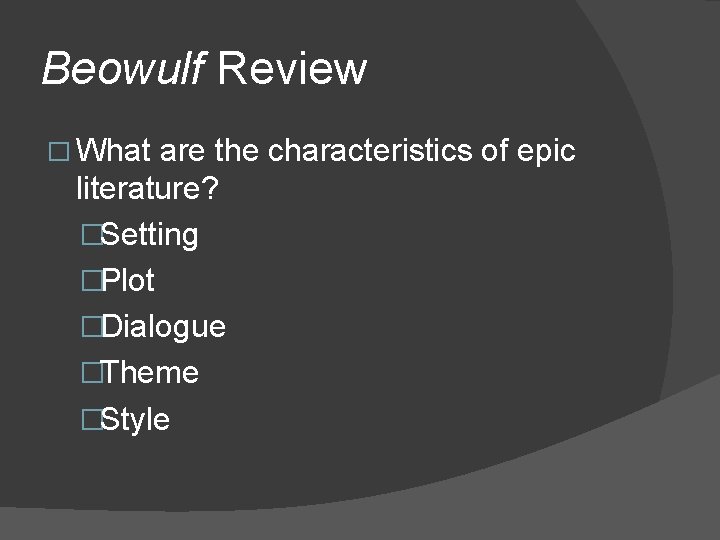Beowulf Review � What are the characteristics of epic literature? �Setting �Plot �Dialogue �Theme
