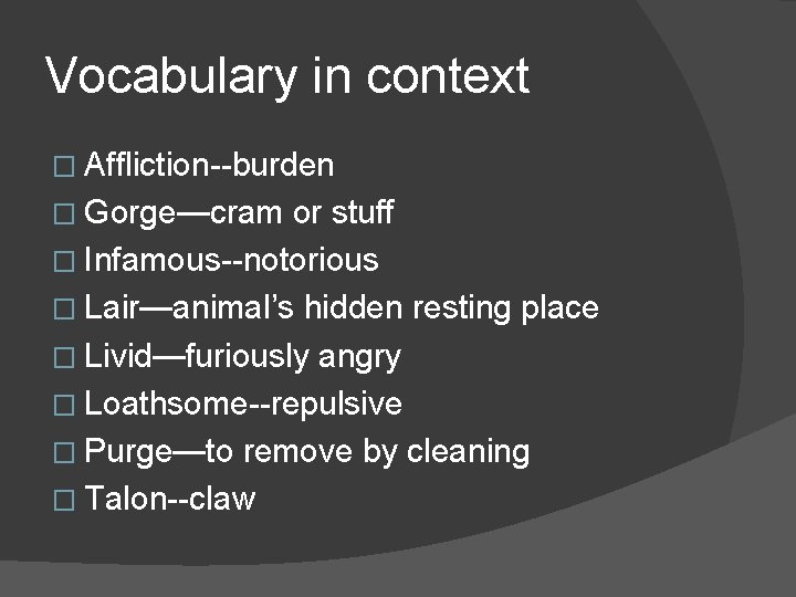 Vocabulary in context � Affliction--burden � Gorge—cram or stuff � Infamous--notorious � Lair—animal’s hidden