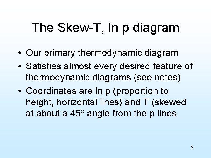 The Skew-T, ln p diagram • Our primary thermodynamic diagram • Satisfies almost every