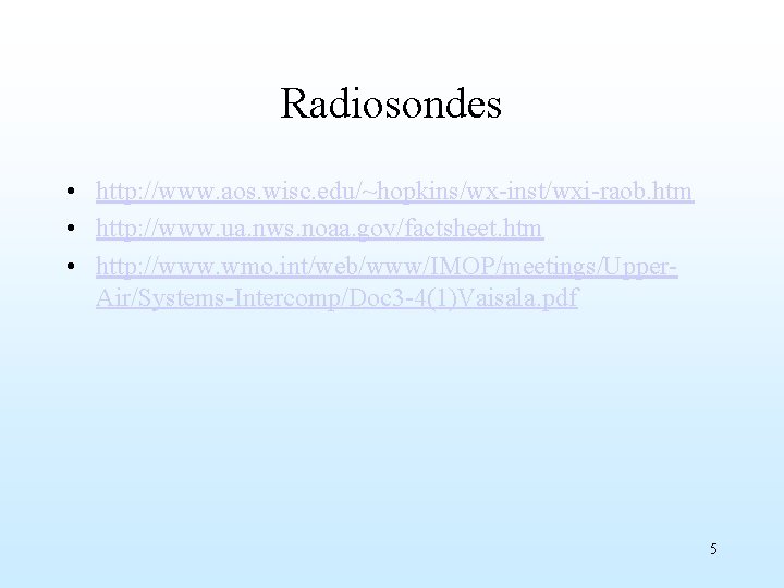 Radiosondes • http: //www. aos. wisc. edu/~hopkins/wx-inst/wxi-raob. htm • http: //www. ua. nws. noaa.