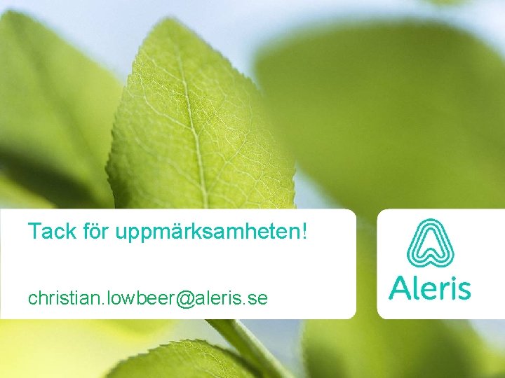 Tack för uppmärksamheten! christian. lowbeer@aleris. se 