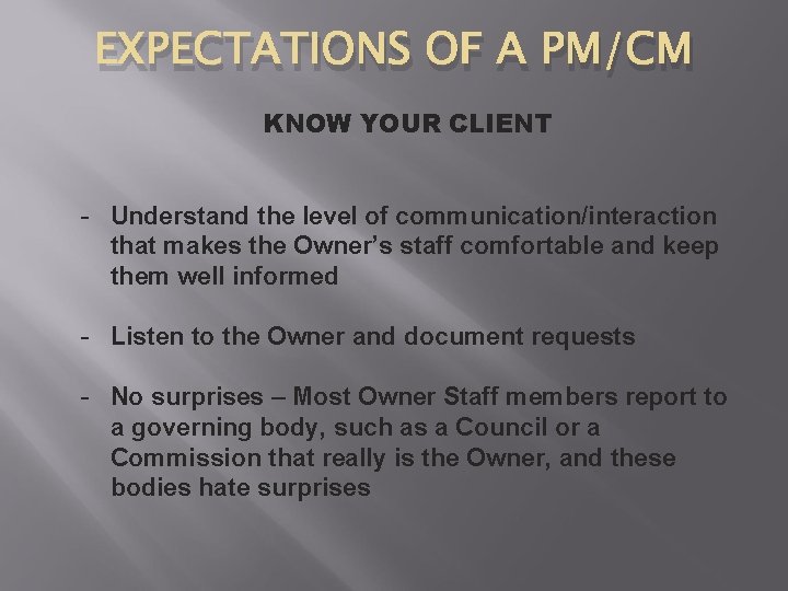 EXPECTATIONS OF A PM/CM KNOW YOUR CLIENT - Understand the level of communication/interaction that