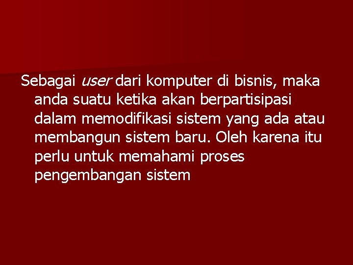 Sebagai user dari komputer di bisnis, maka anda suatu ketika akan berpartisipasi dalam memodifikasi