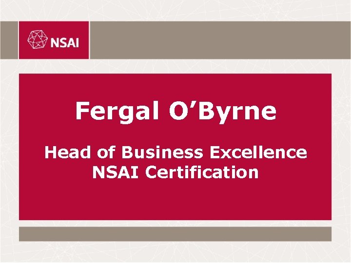 Fergal O’Byrne Head of Business Excellence NSAI Certification 