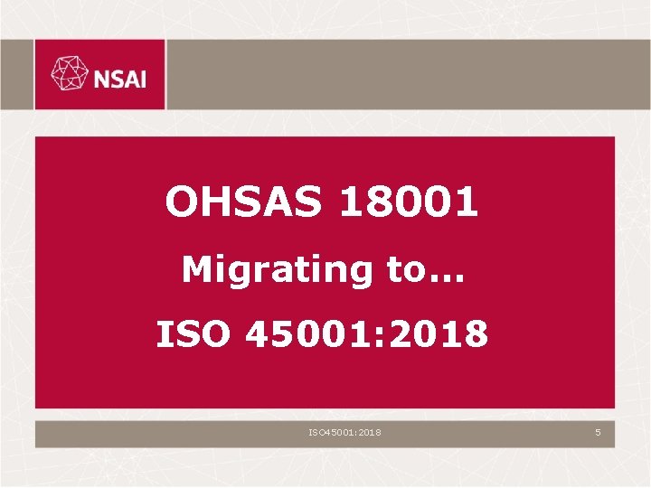 OHSAS 18001 Migrating to… ISO 45001: 2018 5 