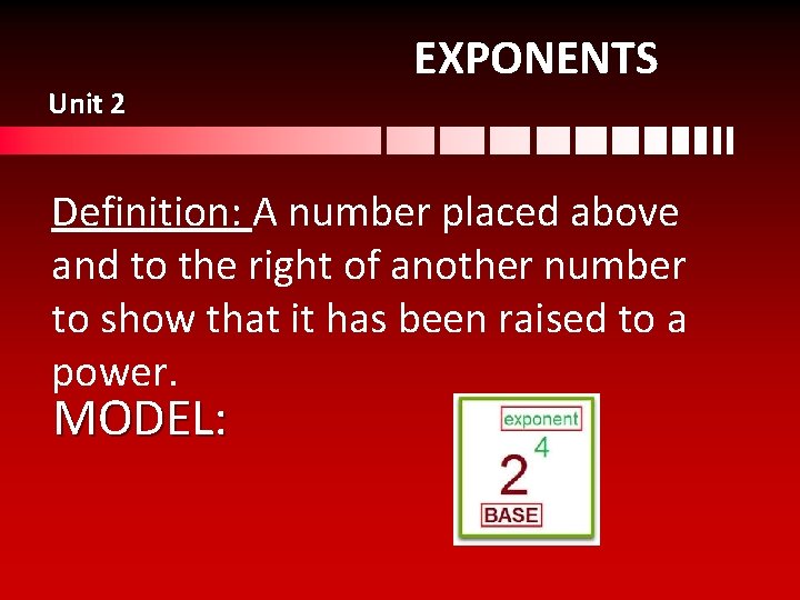 Unit 2 EXPONENTS Definition: A number placed above and to the right of another