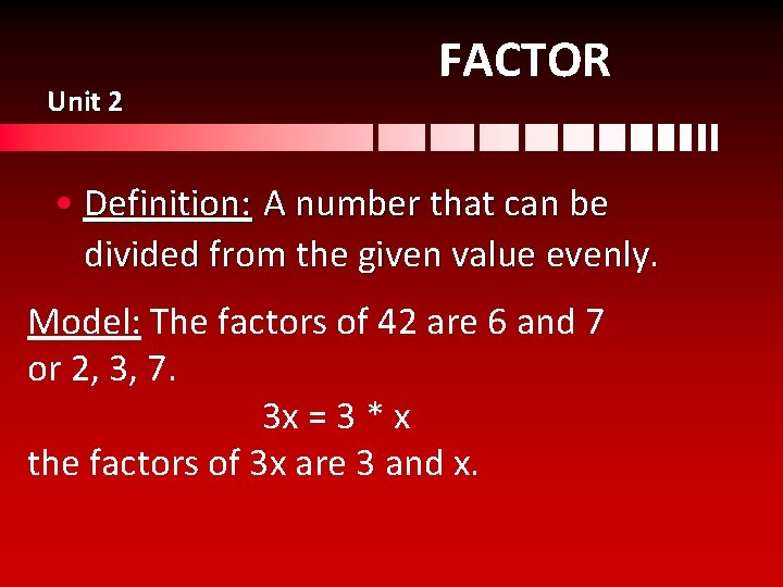 Unit 2 FACTOR • Definition: A number that can be divided from the given