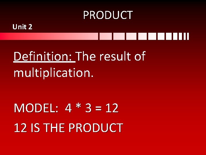 Unit 2 PRODUCT Definition: The result of multiplication. MODEL: 4 * 3 = 12