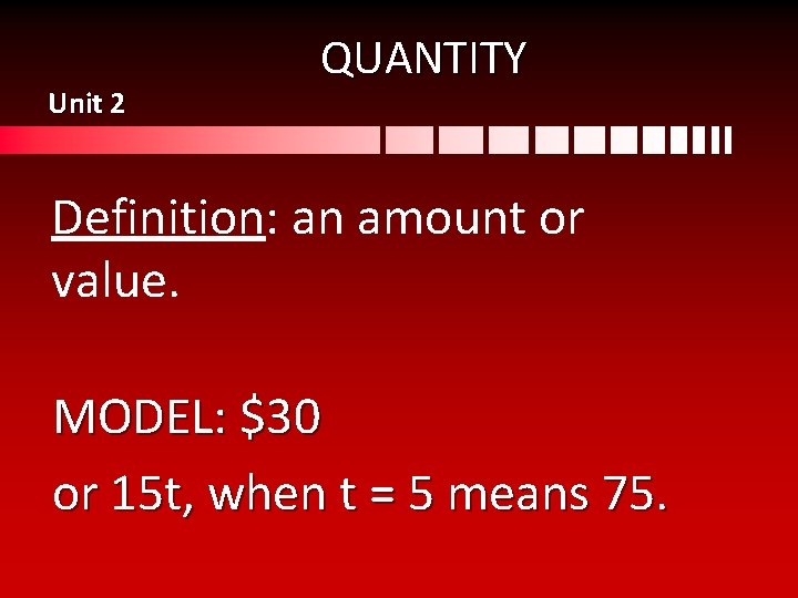 Unit 2 QUANTITY Definition: an amount or value. MODEL: $30 or 15 t, when