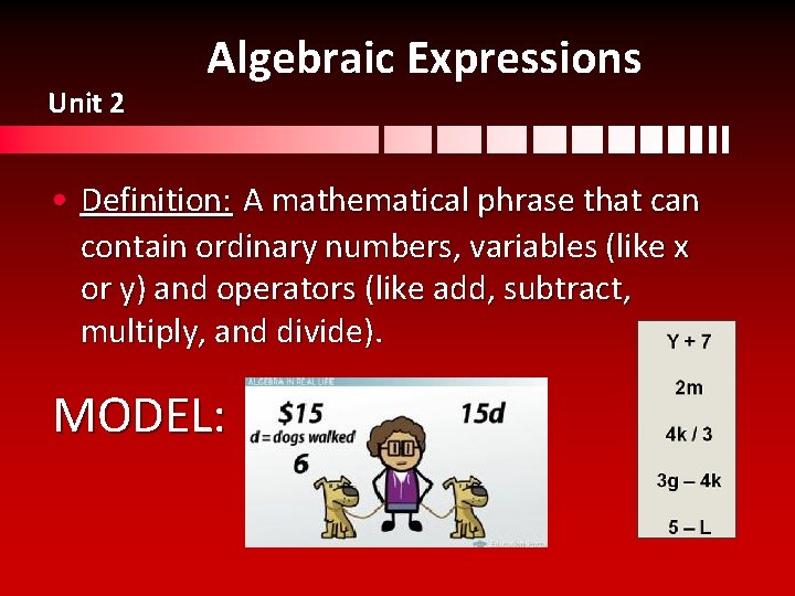 Unit 2 Algebraic Expressions • Definition: A mathematical phrase that can contain ordinary numbers,