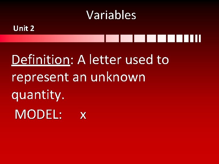 Unit 2 Variables Definition: A letter used to represent an unknown quantity. MODEL: x