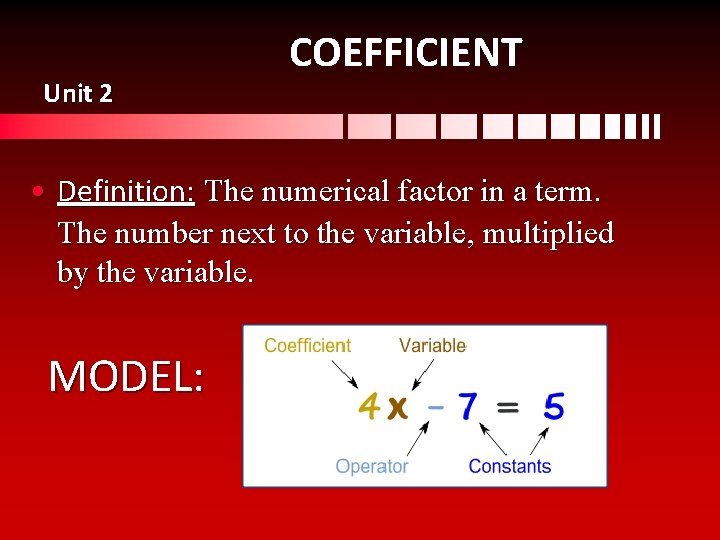 Unit 2 COEFFICIENT • Definition: The numerical factor in a term. The number next