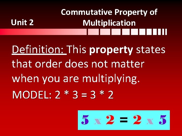 Unit 2 Commutative Property of Multiplication Definition: This property states that order does not