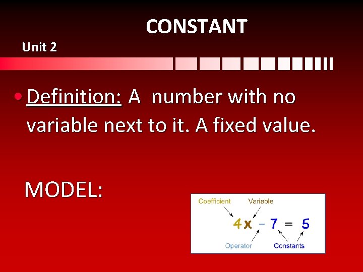 Unit 2 CONSTANT • Definition: A number with no variable next to it. A