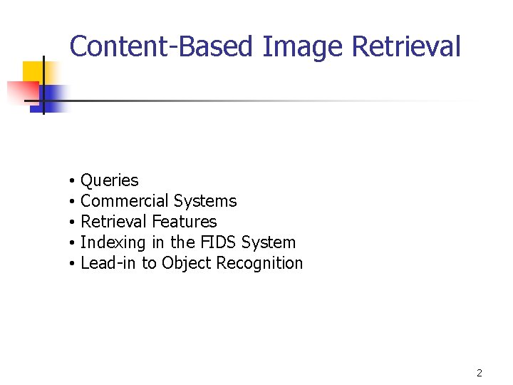 Content-Based Image Retrieval • • • Queries Commercial Systems Retrieval Features Indexing in the