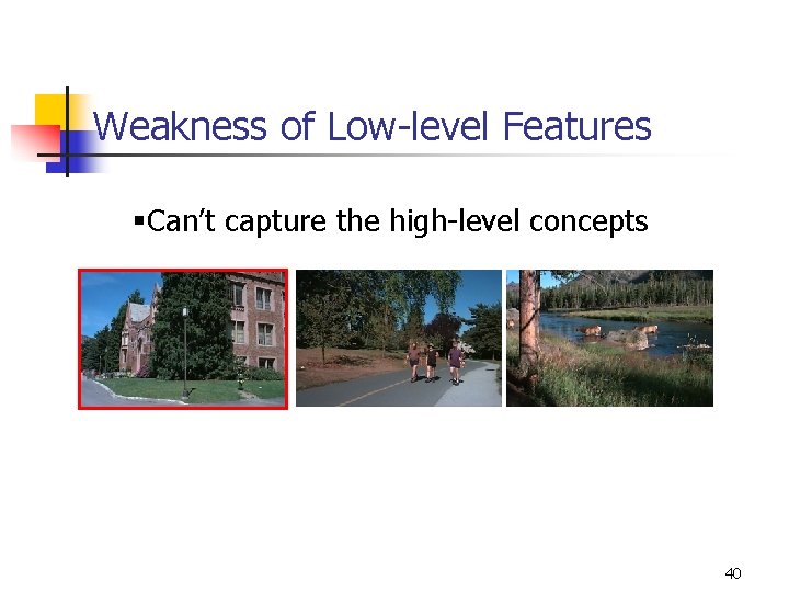 Weakness of Low-level Features §Can’t capture the high-level concepts 40 