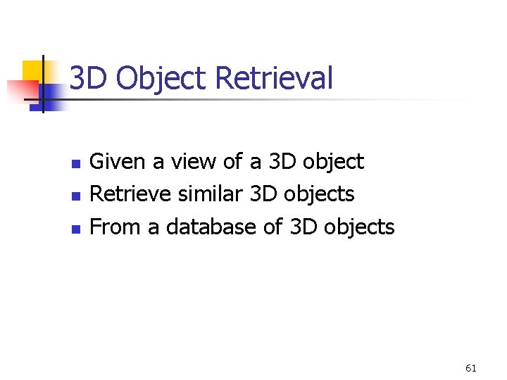 3 D Object Retrieval n n n Given a view of a 3 D