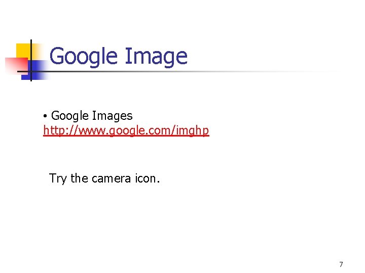 Google Image • Google Images http: //www. google. com/imghp Try the camera icon. 7