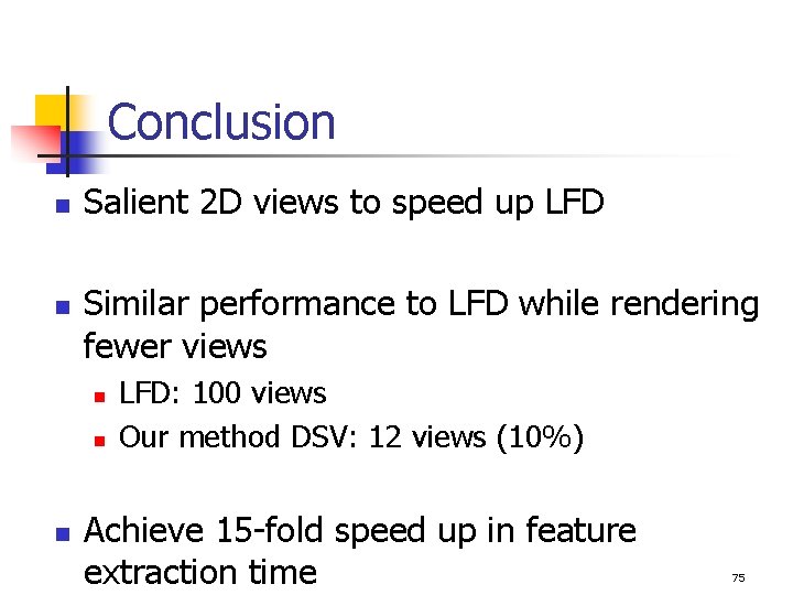 Conclusion n n Salient 2 D views to speed up LFD Similar performance to