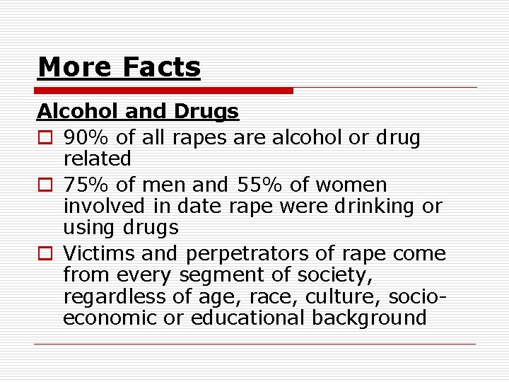 More Facts Alcohol and Drugs o 90% of all rapes are alcohol or drug